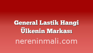 General Lastik Hangi Ülkenin Markası