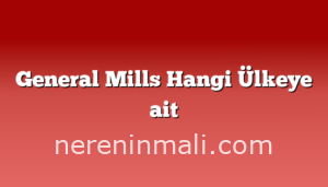 General Mills Hangi Ülkeye ait