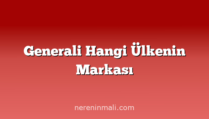 Generali Hangi Ülkenin Markası