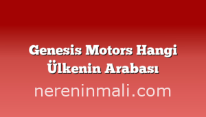 Genesis Motors Hangi Ülkenin Arabası