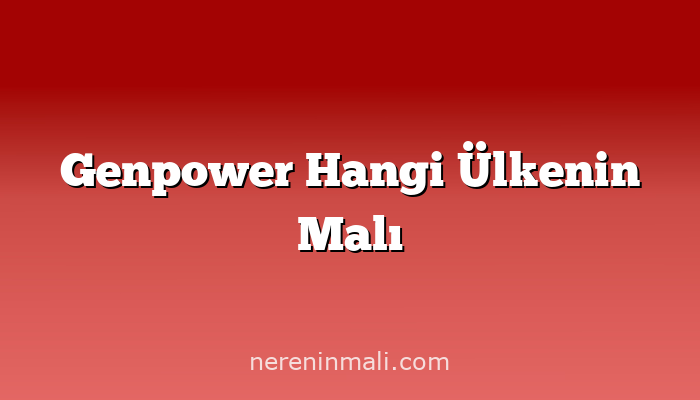 Genpower Hangi Ülkenin Malı