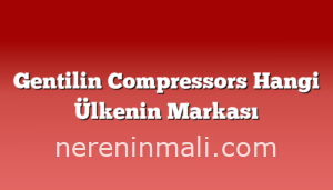 Gentilin Compressors Hangi Ülkenin Markası