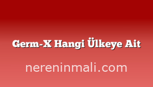 Germ-X Hangi Ülkeye Ait