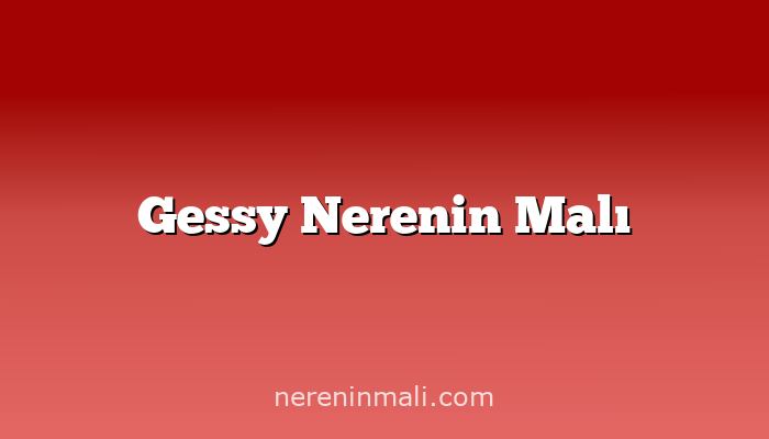 Gessy Nerenin Malı