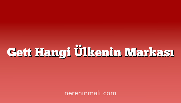 Gett Hangi Ülkenin Markası