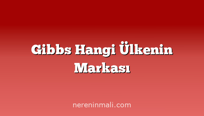 Gibbs Hangi Ülkenin Markası