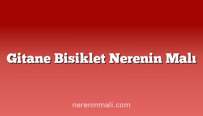 Gitane Bisiklet Nerenin Malı