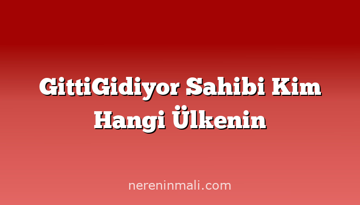 GittiGidiyor Sahibi Kim Hangi Ülkenin