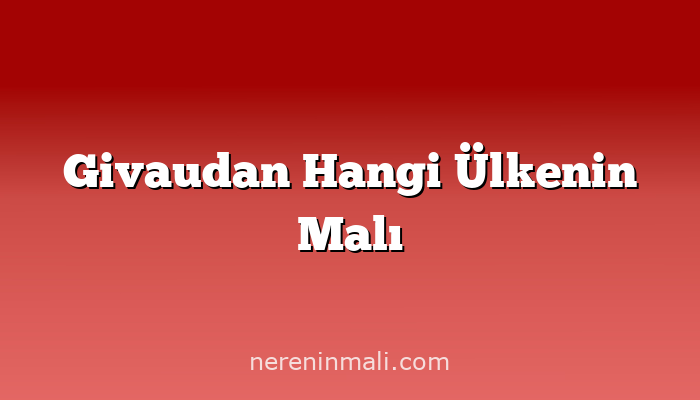 Givaudan Hangi Ülkenin Malı