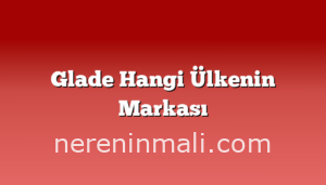 Glade Hangi Ülkenin Markası