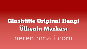 Glashütte Original Hangi Ülkenin Markası