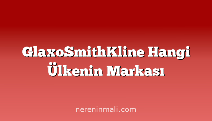 GlaxoSmithKline Hangi Ülkenin Markası