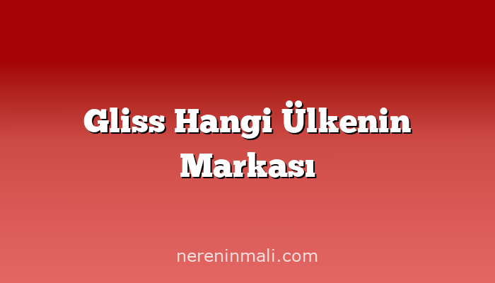 Gliss Hangi Ülkenin Markası