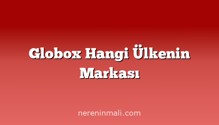 Globox Hangi Ülkenin Markası