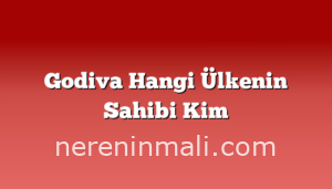 Godiva Hangi Ülkenin Sahibi Kim