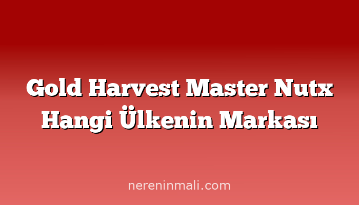 Gold Harvest Master Nutx Hangi Ülkenin Markası