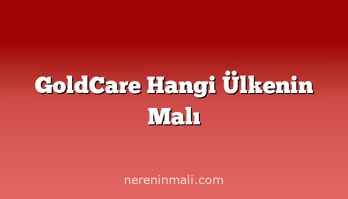 GoldCare Hangi Ülkenin Malı