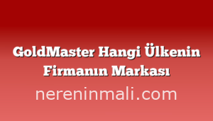 GoldMaster Hangi Ülkenin Firmanın Markası