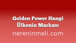 Golden Power Hangi Ülkenin Markası