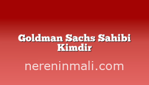 Goldman Sachs Sahibi Kimdir