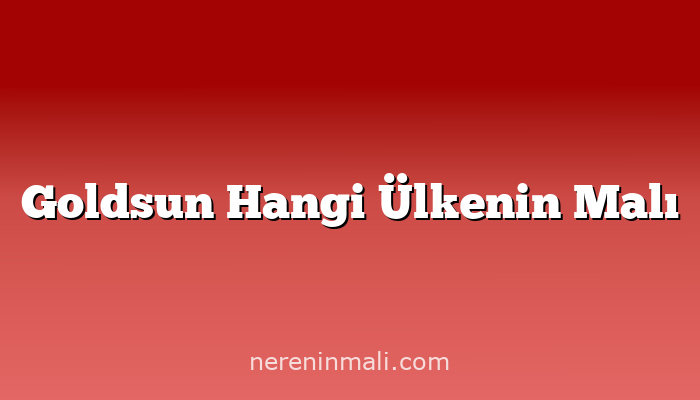 Goldsun Hangi Ülkenin Malı