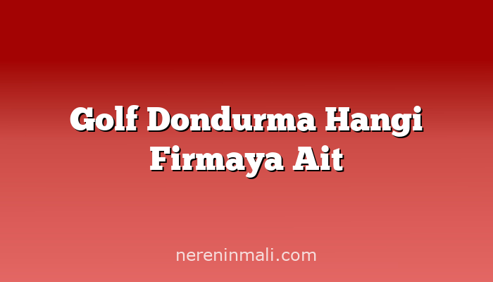 Golf Dondurma Hangi Firmaya Ait