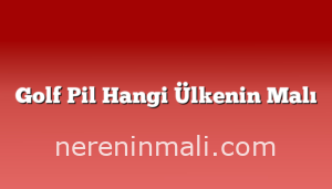 Golf Pil Hangi Ülkenin Malı