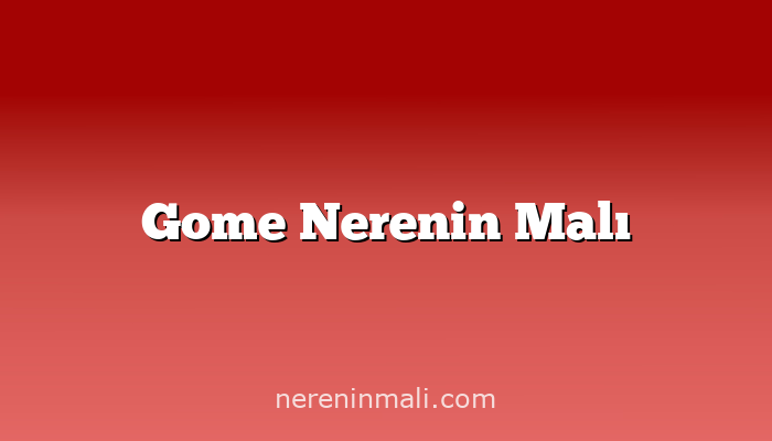 Gome Nerenin Malı