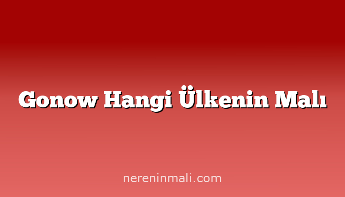 Gonow Hangi Ülkenin Malı