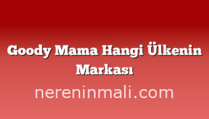 Goody Mama Hangi Ülkenin Markası