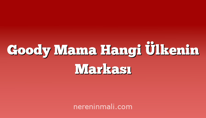 Goody Mama Hangi Ülkenin Markası