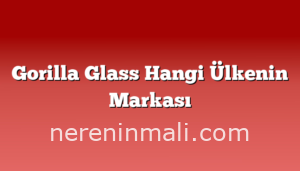 Gorilla Glass Hangi Ülkenin Markası