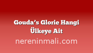 Gouda’s Glorie Hangi Ülkeye Ait