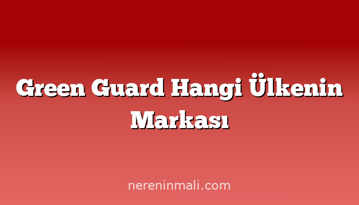 Green Guard Hangi Ülkenin Markası