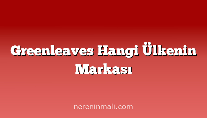 Greenleaves Hangi Ülkenin Markası