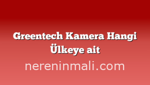 Greentech Kamera Hangi Ülkeye ait