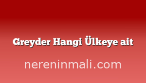 Greyder Hangi Ülkeye ait