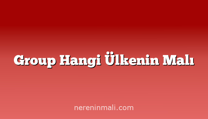 Group Hangi Ülkenin Malı