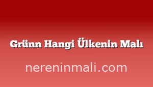 Grünn Hangi Ülkenin Malı