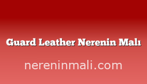 Guard Leather Nerenin Malı