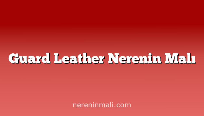 Guard Leather Nerenin Malı