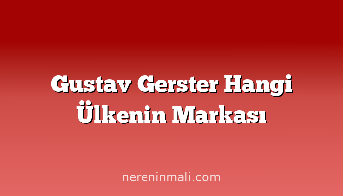 Gustav Gerster Hangi Ülkenin Markası
