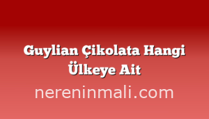 Guylian Çikolata Hangi Ülkeye Ait