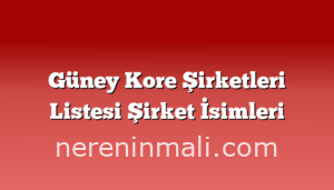 Güney Kore Şirketleri Listesi Şirket İsimleri