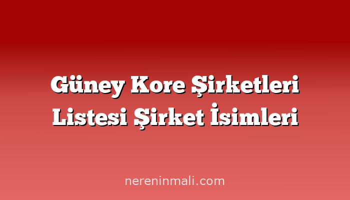 Güney Kore Şirketleri Listesi Şirket İsimleri