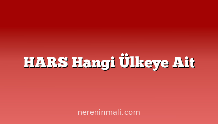 HARS Hangi Ülkeye Ait