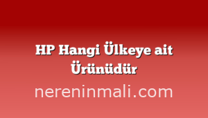 HP Hangi Ülkeye ait Ürünüdür