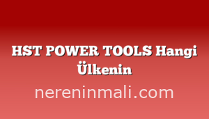 HST POWER TOOLS Hangi Ülkenin