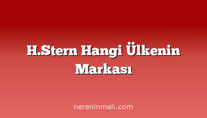 H.Stern Hangi Ülkenin Markası