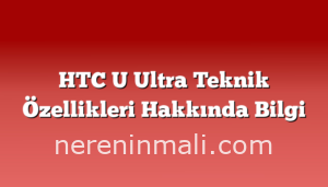 HTC U Ultra Teknik Özellikleri Hakkında Bilgi